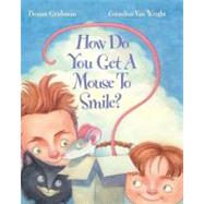 How Do You Get a Mouse to Smile? by Grubman, Bonnie, 9781595721723