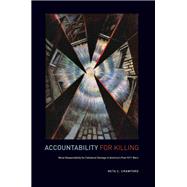 Accountability for Killing Moral Responsibility for Collateral Damage in America's Post-9/11 Wars by Crawford, Neta C., 9780199981724