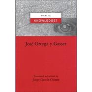 What Is Knowledge? by Ortega Y Gasset, Jose; Garcia-Gomez, Jorge; Garcia-Gomez, Jorge, 9780791451724