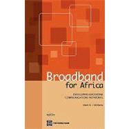 Broadband for Africa : Developing Backbone Communications Networks in the Region by Williams, Mark D. J., 9780821381724