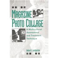Magazine Photo Collage: A Multicultural Assessment And Treatment Technique by Landgarten,Helen B., 9781138871724