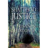 Shattered Justice by Furlong, Susan, 9781496711724