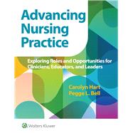Advancing Nursing Practice Exploring Roles and Opportunities for Clinicians, Educators, and Leaders by Hart, Carolyn; Bell, Pegge, 9781975111724