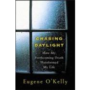 Chasing Daylight : How My Forthcoming Death Transformed My Life by O'Kelly, Eugene; Postman, Andrew, 9780071471725