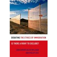 Debating the Ethics of Immigration Is There a Right to Exclude? by Wellman, Christopher Heath; Cole, Phillip, 9780199731725