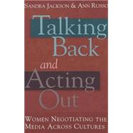 Talking Back and Acting Out : Women Negotiating the Media Across Culture by Jackson, Sandra; Russo, Ann, 9780820451725