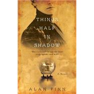Things Half in Shadow by Finn, Alan, 9781476761725