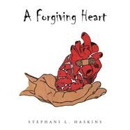 A Forgiving Heart by Haskins, Stephani L., 9781504921725