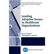 Leading Adaptive Teams in Healthcare Organizations by O'brien, Kurt C.; Johnson, Christopher E., 9781631571725