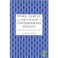 Work, Family and Religion in Contemporary Society: Remaking Our Lives by Ammerman,Nancy Tatom, 9780415911726