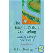 The Heart of Pastoral Counseling: Healing Through Relationship, Revised Edition by Dayringer; Richard L, 9780789001726
