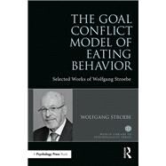 The Goal Conflict Model of Eating Behaviour: Selected Works of Wolfgang Stroebe by Stroebe,Wolfgang, 9781138301726