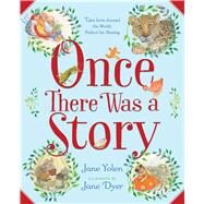 Once There Was a Story Tales from Around the World, Perfect for Sharing by Yolen, Jane; Dyer, Jane, 9781416971726