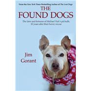 The Found Dogs The Fates and Fortunes of Michael Vick's Pitbulls, 10 Years After Their Heroic Rescue by Gorant, Jim, 9781543901726