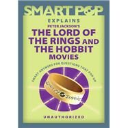 Smart Pop Explains Peter Jackson's The Lord of the Rings and The Hobbit Movies by The Editors of Smart Pop, 9781637741726
