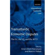 Transatlantic Economic Disputes The EU, the US, and the WTO by Petersmann, Ernst-Ulrich; Pollack, Mark A., 9780199261727