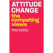 Attitude Change: The Competing Views by Suedfeld,Peter, 9780202361727