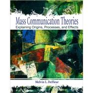 Mass Communication Theories: Explaining Origins, Processes, and Effects by DeFleur; Melvin L., 9780205331727