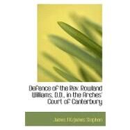 Defence of the Rev. Rowland Williams, D.d., in the Arches' Court of Canterbury by Stephen, James Fitzjames, 9780559001727