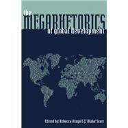 The Megarhetorics of Global Development by Dingo, Rebecca; Scott, J. Blake, 9780822961727