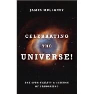 Celebrating the Universe! The Spirituality & Science of Stargazing by Mullaney, James, 9781401941727