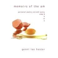 Memoirs of the Am : Personal Poetry Served Sunny Side Down by Hester, Genni Lee, 9781449011727