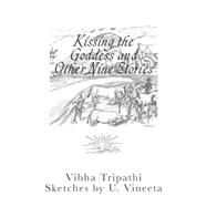 Kissing the Goddess and Other Nine Stories by Tripathi, Vibha; Sakshi, Kumkum, 9781470011727