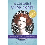 A Girl Called Vincent The Life of Poet Edna St. Vincent Millay by Goddu, Krystyna Poray, 9781613731727