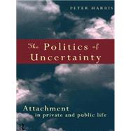 The Politics of Uncertainty: Attachment in Private and Public Life by Marris,Peter, 9780415131728