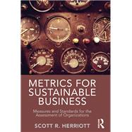 Metrics for Sustainable Business: Measures and Standards for the Assessment of Organizations by Herriott; Scott, 9781138901728