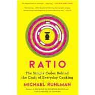 Ratio The Simple Codes Behind the Craft of Everyday Cooking by Ruhlman, Michael, 9781416571728