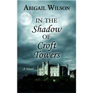 In the Shadow of Croft Towers by Wilson, Abigail, 9781432861728