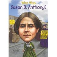 Who Was Susan B. Anthony? by Pollack, Pamela; Belviso, Meg; Lacey, Mike, 9780606361729