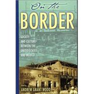 On the Border Society and Culture between the United States and Mexico by Wood, Andrew Grant; Arbelez, Mara S.; Arreola, Daniel D.; de Baca, Juan Cabeza; de Baca, Vincent Cabeza; Bry, Travis Du; Hayman, Josiah McC.; Macas-Gonzlez, Vctor Manuel; Pilcher, Jeffrey M.; Schantz, Eric Michael; Taylor, Lawrence D.; Vanderwood, Pa, 9780842051729