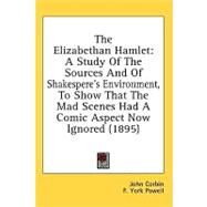 Elizabethan Hamlet : A Study of the Sources and of Shakespere's Environment, to Show That the Mad Scenes Had A Comic Aspect Now Ignored (1895) by Corbin, John; Powell, F. York, 9781436501729