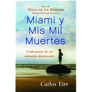 Miami y Mis Mil Muertes Confesiones de un cubanito desterrado by Eire, Carlos, 9781439191729
