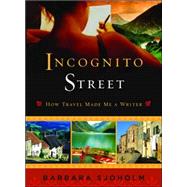 Incognito Street How Travel Made Me a Writer by Sjoholm, Barbara, 9781580051729