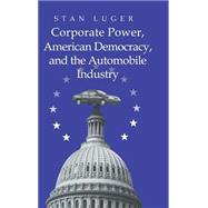 Corporate Power, American Democracy, and the Automobile Industry by Stan Luger, 9780521631730