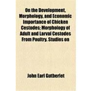 On the Development, Morphology, and Economic Importance of Chicken Cestodes by Gutberlet, John Earl, 9781154481730