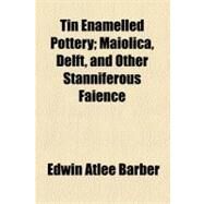 Tin Enamelled Pottery:...,Barber, Edwin Atlee,9781154551730