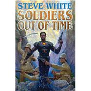 Soldiers Out of Time by White, Steve, 9781476781730