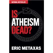 Is Atheism Dead? by Eric Metaxas, 9781684511730