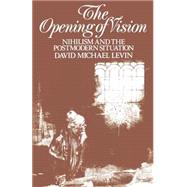The Opening of Vision: Nihilism and the Postmodern Situation by Levin,David Michael, 9780415001731