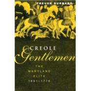 Creole Gentlemen: The Maryland Elite, 1691-1776 by Burnard,Trevor, 9780415931731