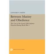 Between Mutiny and Obedience by Smith, Leonard V., 9780691601731