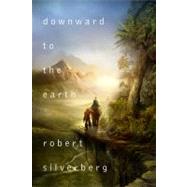 Downward to the Earth by Silverberg, Robert, 9780765331731