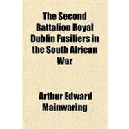 The Second Battalion Royal Dublin Fusiliers in the South African War by Mainwaring, Arthur Edward, 9781153791731