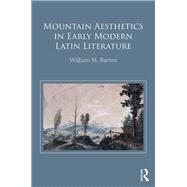 Mountain Aesthetics in Early Modern Latin Literature by William M. Barton, 9781315391731