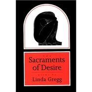 The Sacraments of Desire Poems by Gregg, Linda, 9781555971731
