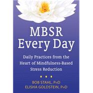 MBSR Every Day by Goldstein, Elisha, Ph.D.; Stahl, Bob, Ph.D., 9781626251731